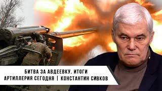 Константин Сивков | Итоги битвы за Авдеевку. Роль артиллерии Сегодня.