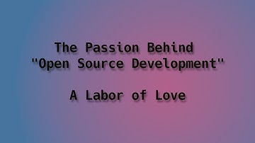 The Passion Behind "Open Source Development" - A Labor of Love