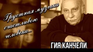 Гия Канчели. Грустная музыка счастливого человека...