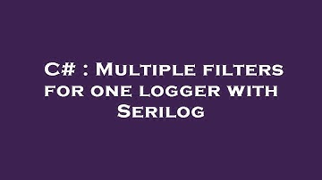 C# : Multiple filters for one logger with Serilog