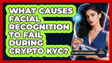 What Causes Facial Recognition To Fail During Crypto KYC? - All About Crypto Exchanges