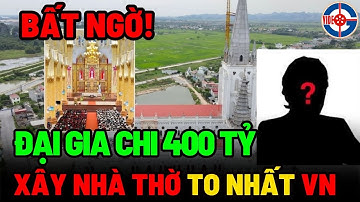 Tin Mới! Bất Ngờ Đại Gia chi 400 Tỷ Xây Nhà Thờ To Nhất Việt Nam - Tạ Ơn Chúa!