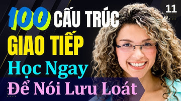 100 CẤU TRÚC GIAO TIẾP Cực Hay Mà Bạn Phải Biết | Hiệu Quả Dễ Sử Dụng | Phần Cuối