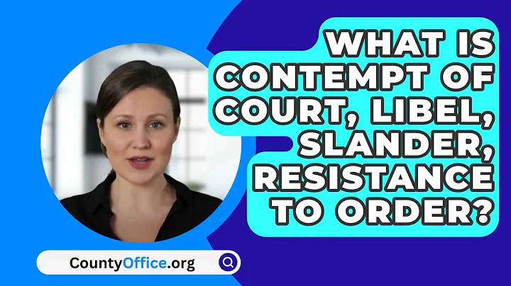 What Is Contempt Of Court, Libel, Slander, Resistance To Order? - CountyOffice.org