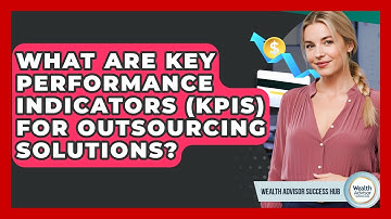 What Are Key Performance Indicators (KPIs) For Outsourcing Solutions? - Wealth Advisor Success Hub