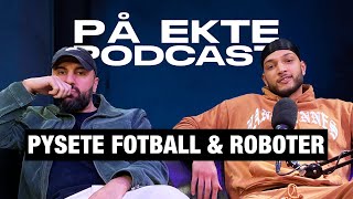 PYSETE FOTBALL & ROBOTER | PÅ EKTE PODCAST #108