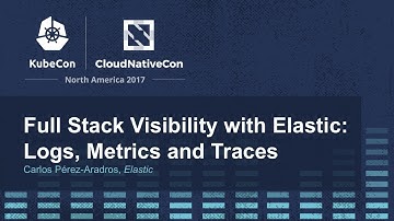 Full Stack Visibility with Elastic: Logs, Metrics and Traces - Carlos Pérez-Aradros, Elastic