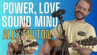 Power, Love and Sound Mind- Original Song by Alex Fulton by Alex Fulton 65 views 7 months ago 6 minutes, 25 seconds