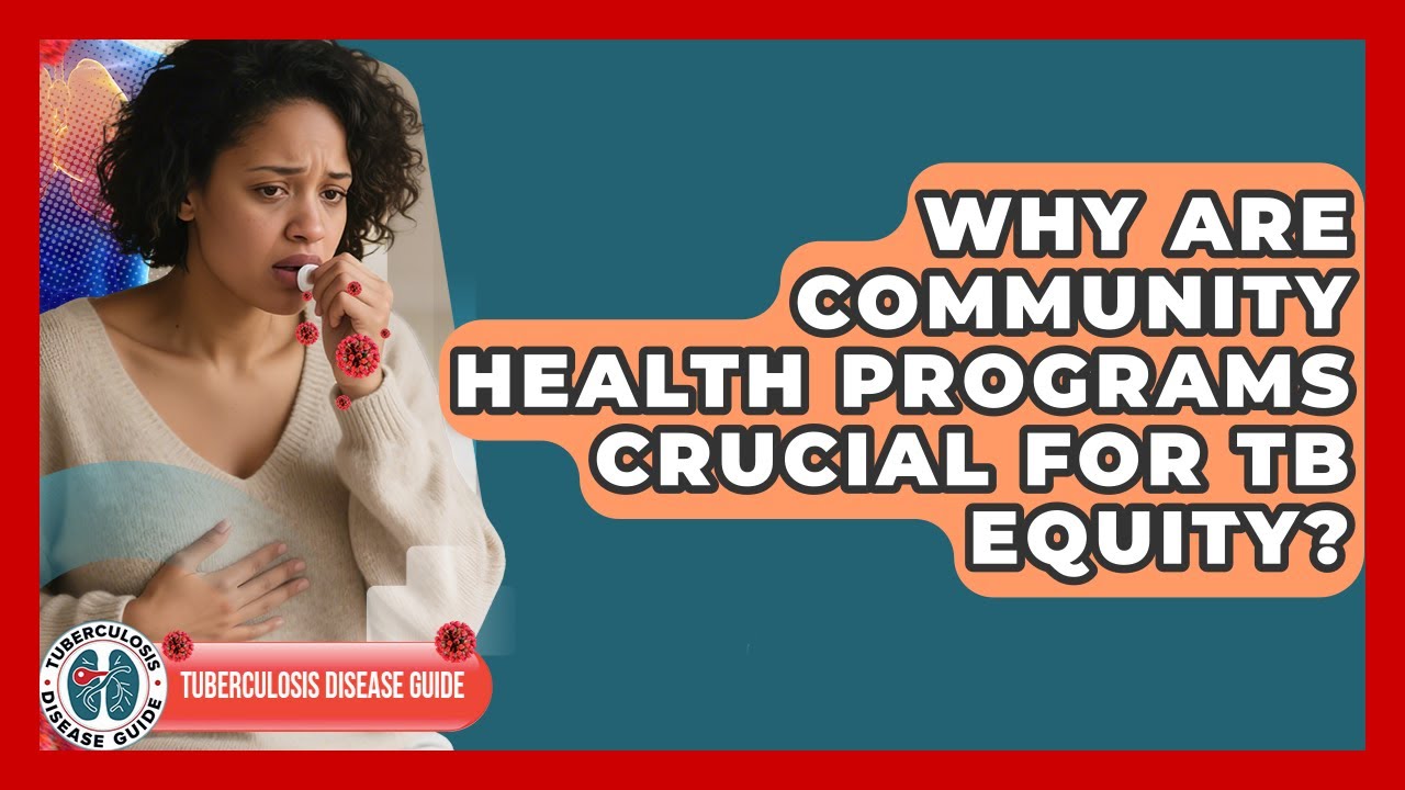 Why Are Community Health Programs Crucial For TB Equity? - Tuberculosis Disease Guide