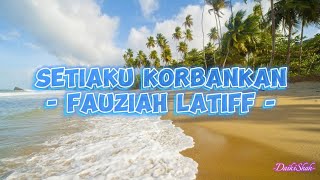 Fauziah Latiff - Setiaku Korbankan (Lirik Lagu)