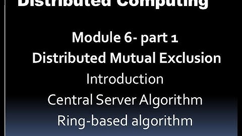 Distributed computing Module 6-part1 : Distributed mutual Exclusion