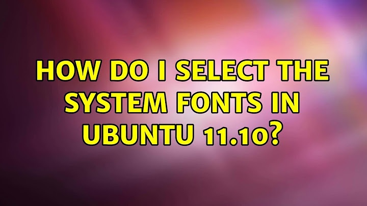 How do I select the system fonts in Ubuntu 11.10?
