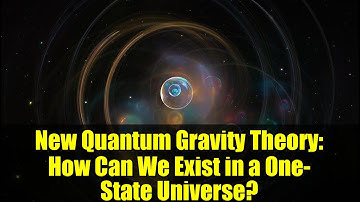 New Quantum Gravity Theory: How Can We Exist in a One-State Universe? | Explained