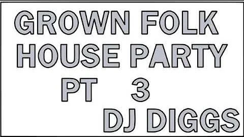 GROWN FOLK HOUSE PARTY PART 3(INCLUDES THE WOBBLE AND CHUCK BABY)....DJ DIGGS