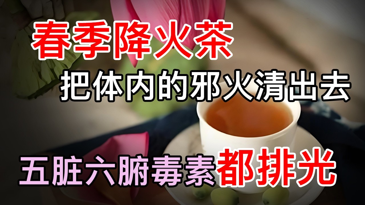 春季降火茶，把体内的邪火清出去，五脏六腑毒素都排光【养生大中医】