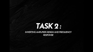 TASK 2: INVERTING AMPLIFIER DESIGN AND FREQUENCY RESPONSE