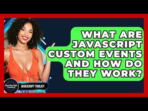 What Are JavaScript Custom Events And How Do They Work? - JavaScript Toolkit