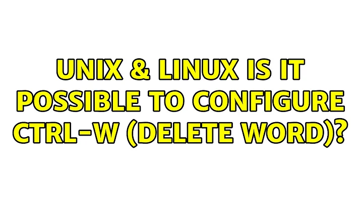 Unix & Linux: Is it possible to configure ctrl-w (delete word)? (4 Solutions!!)