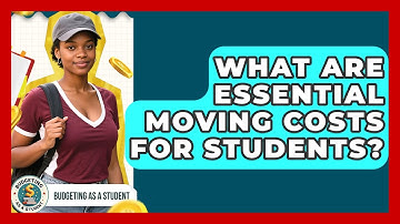 What Are Essential Moving Costs For Students? - Budgeting as a Student