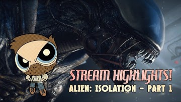 Stream Highlights! Alien: Isolation - Part 1
