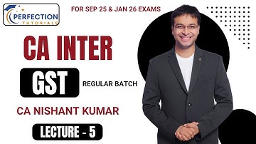 CA Inter GST Regular Batch By CA Nishant Kumar For Sep 25 & Jan 26 Exams (Lecture - 5)