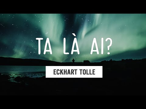 Ta Là Ai? Eckhart Tolle