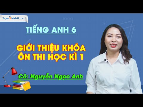 Giới thiệu khóa ôn thi học kì 1 – tiếng Anh lớp 6 – Cô Nguyễn Ngọc Anh
