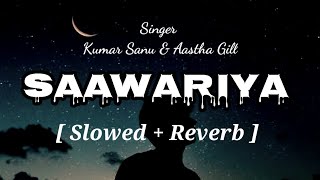 Saawariya [ Slowed× Reverb]. Kumar Sanu & Aastha Gill
