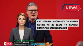 Starmer apologises to Epstein victims as he seeks to weather Mandelson scandal.