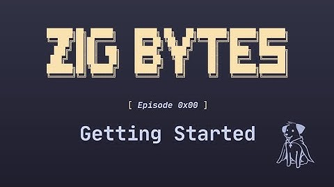 Zig Bytes 0x00: Getting Started