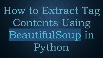 How to Extract Tag Contents Using BeautifulSoup in Python