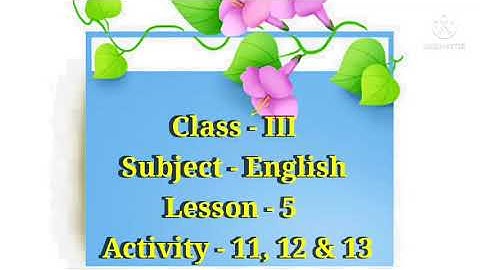 CLASS - III , BOOK - THE SARASWATI ENGLISH READER 3 Part - 1 , LESSON - 5 , Activity - 11, 12 & 13