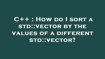 C++ : How do I sort a std::vector by the values of a different std::vector?