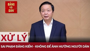 Xử lý sai phạm đăng kiểm, nhưng không để ảnh hưởng người dân | Đảng với Dân