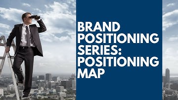 Brand Positioning Series: Positioning Map
