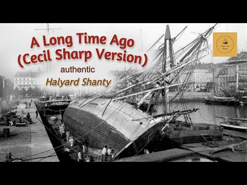 A Long Time Ago (Cecil Sharp Version) - Halyard Shanty