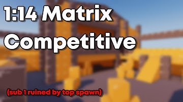 1:14 Matrix Competitive (ruined by top spawn)