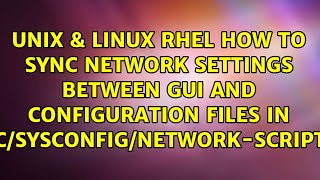 RHEL how to sync network settings between GUI and configuration files in...