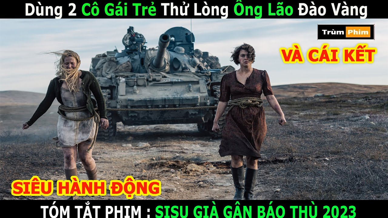 Dùng 2 Cô Gái Trẻ Thử Lòng Ông Lão Đào Vàng Và Cái Kết | Sisu Già Gân Báo  Thù | Trùm Phim Review - Youtube