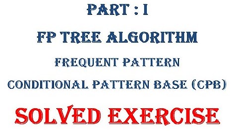 Part I: Frequent Pattern (FP) growth Algorithm, Conditional Pattern Base, Data Mining, Link Analysis