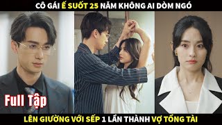 Cô gái Ế suốt 25 năm không ai dòm ngó, lên giường với Sếp 1 lần thành vợ Tổng Tài