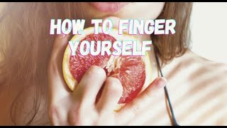 HOW TO FINGER YOURSELF NOW