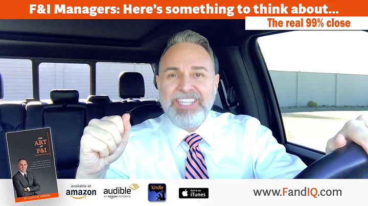 F&I Manager Training - Something to think about... The Real 99% Close in F&I by Lloyd Trushel