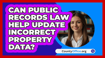 Can Public Records Law Help Update Incorrect Property Data? - CountyOffice.org