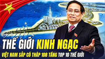 THẾ GIỚI KINH NGẠC: VIỆT NAM SẮP CÓ THÁP 108 TẦNG, CAO HƠN LANDMARK 81 – LỌT TOP 10 THẾ GIỚI
