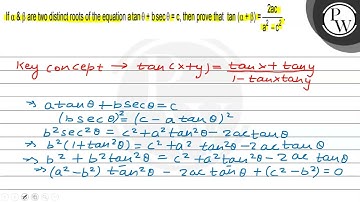 If a & β are two distinct roots of the equation atan θ+b θ=c, then prove that tan (α+β)=2 a c/a^2...