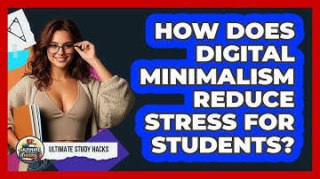 How Does Digital Minimalism Reduce Stress For Students? - Ultimate Study Hacks