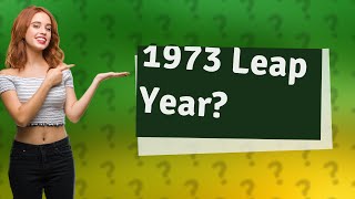 Is There A leap year in 1973?