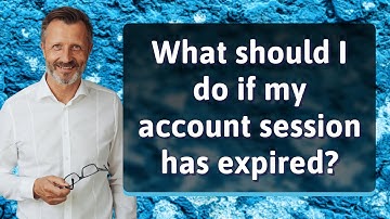 What should I do if my account session has expired?