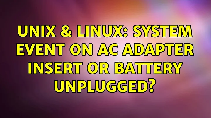 Unix & Linux: System event on AC adapter insert or battery unplugged?
